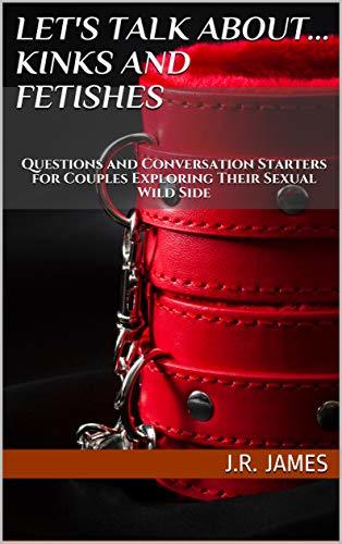 Let's Talk About... Kinks and Fetishes: Questions and Conversation ...