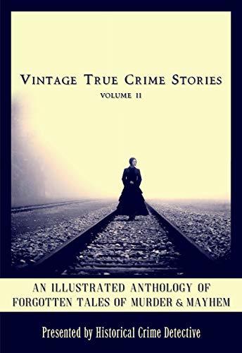 Vintage True Crime Stories Vol II: An Illustrated Anthology of Forgotten Tales of Murder & Mayhem