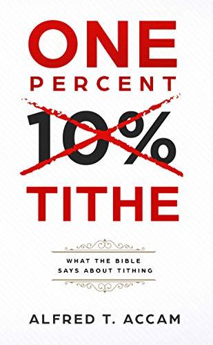 One % Tithe: What the Bible Says About Tithing by Alfred T. Accam ...