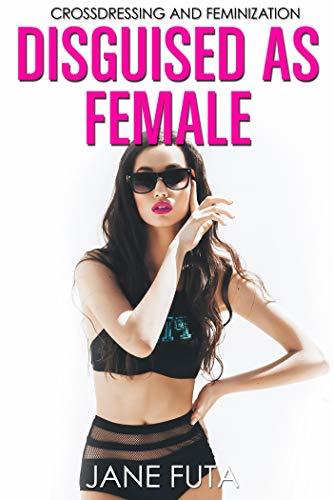 Disguised as Female: First Time Crossdressing and Feminization (First Time Feminization