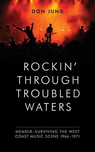 Rockin' Through Troubled Waters: Memoir -Surviving the West Coast Music Scene 1966-1971