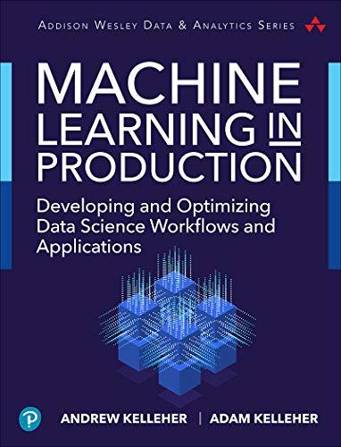 Machine Learning in Production: Developing and Optimizing Data Science ...