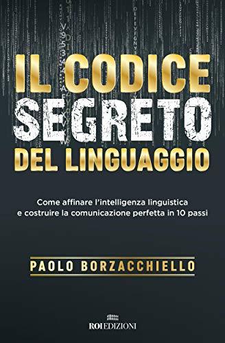 Il codice segreto del linguaggio: Come affinare l'intelligenza linguistica e costruire la comunicazione perfetta in 10 passi