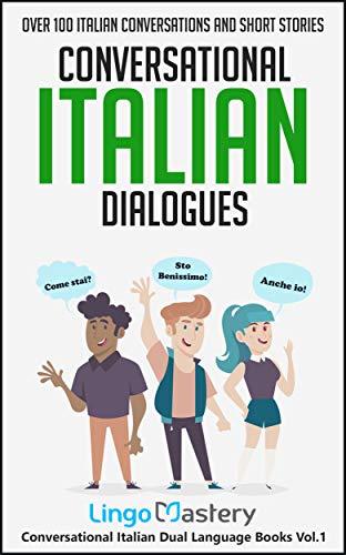 Conversational Italian Dialogues: Over 100 Italian Conversations and Short Stories (Conversational Italian Dual Language Books Vol. 1)