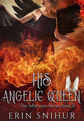 His Angelic Queen (The InBetween Series, #3) by Erin Snihur | Goodreads