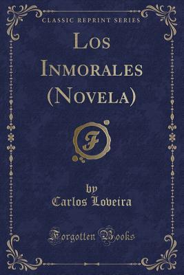 Historia Inmorales Los Inmorales (Novela) (Classic Reprint) by Carlos Loveira | Goodreads