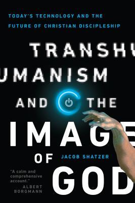 Transhumanism and the Image of God: Today's Technology and the Future of Christian Discipleship