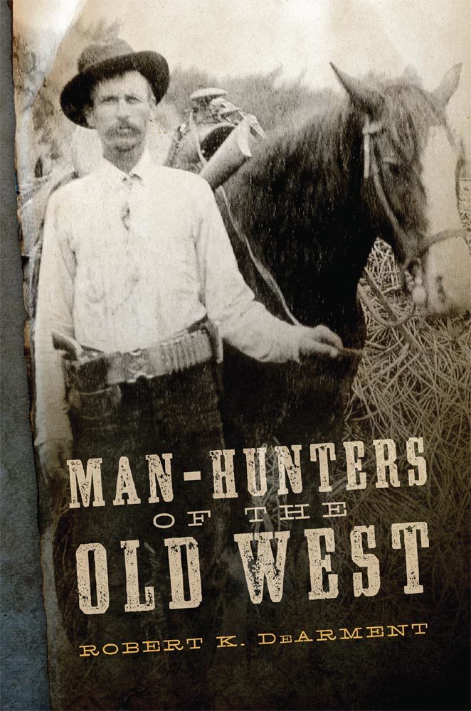 Robert K. DeArment Man-Hunters of the Old West