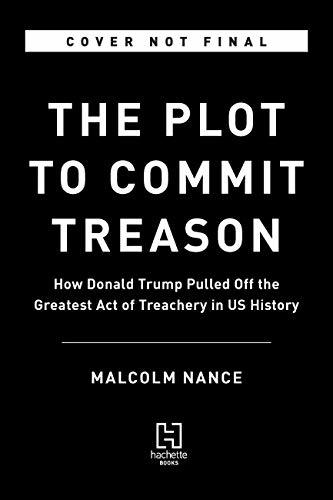 The Plot to Betray America: How Team Trump Embraced Our Enemies, Compromised Our Security, and How We Can Fix It