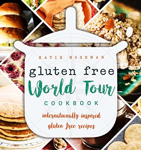 Gluten Free World Tour Cookbook: Internationally Inspired Gluten Free Recipes