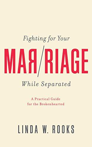 Fighting for Your Marriage While Separated: A Practical Guide for the Brokenhearted