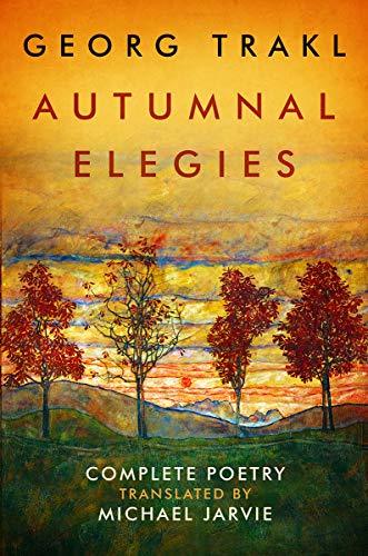 Autumnal Elegies: The Complete Poetry of Georg Trakl