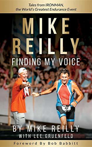 Mike Reilly: Finding My Voice: Tales From IRONMAN, the World's Greatest Endurance Event