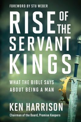 Rise of the Servant Kings: What the Bible Says About Being a Man cover