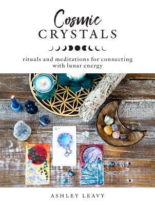 Cosmic Crystals: Rituals and Meditations for Connecting With Lunar