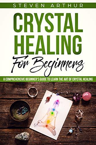 Crystal Healing for Beginners: A Comprehensive Beginners’ Guide to ...
