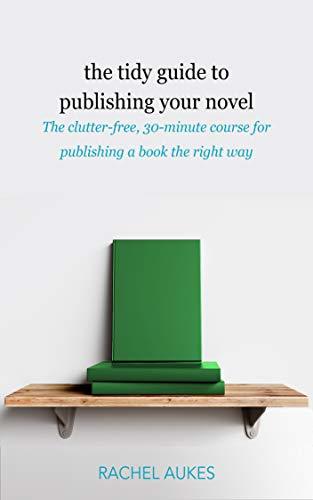 The Tidy Guide to Publishing Your Novel: The clutter-free, 30-minute course for publishing your book the right way