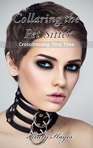 Collaring the Pet Sitter: A crossdressing, first time erotic novella