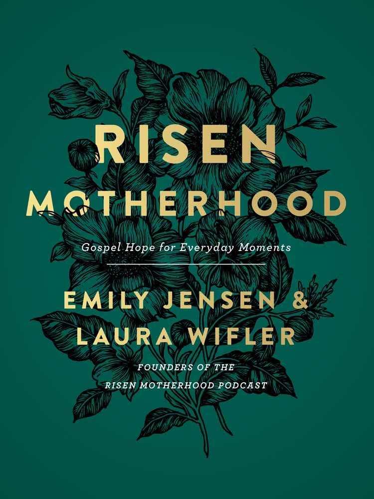 Risen Motherhood: Gospel Hope for Everyday Moments by Emily A. Jensen ...