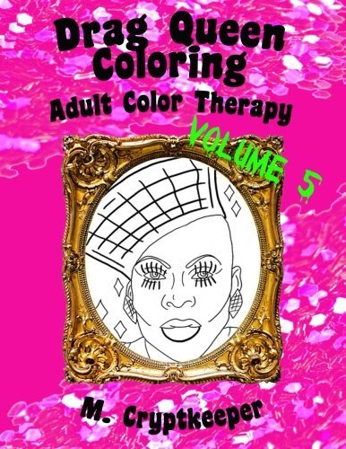 Drag Queen Coloring Book Volume 5 Adult Color Therapy Featuring 