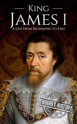 King James I: A Life From Beginning to End