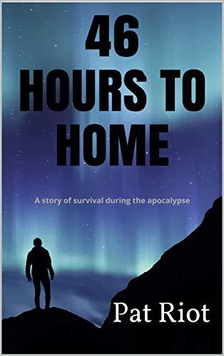 46 Hours to Home: A story of survival during the apocalypse by Pat Riot ...