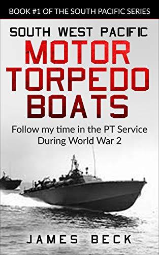 South West Pacific MOTOR TORPEDO BOATS: Follow my time in the PT Service During World War 2