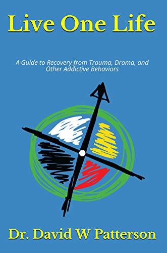 Live One Life: A Guide to Recovery from Trauma, Drama, and Other ...