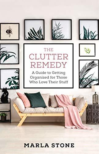 The Clutter Remedy: A Guide to Getting Organized for Those Who Love Their Stuff
