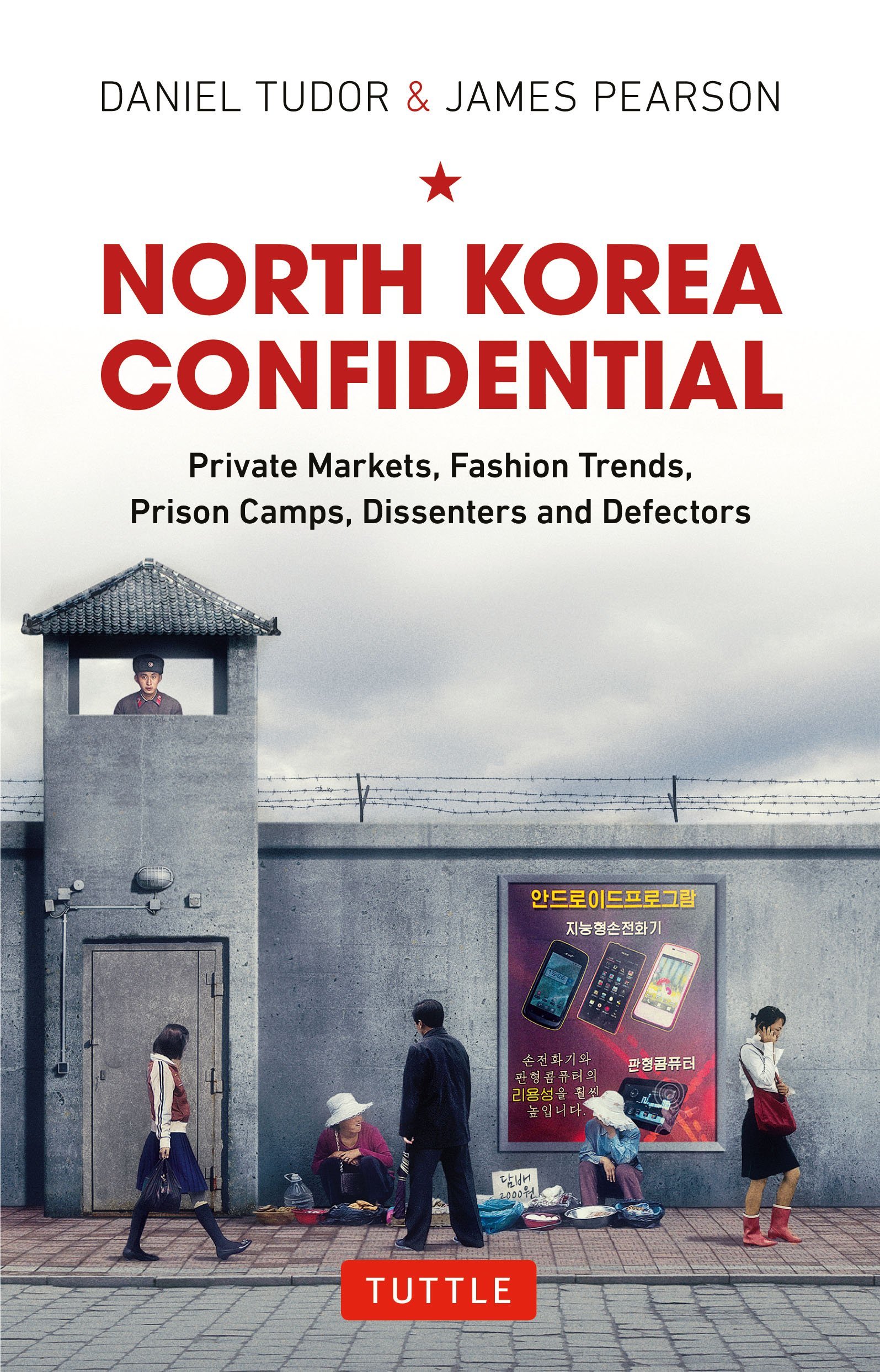 North Korea Confidential: Private Markets, Fashion Trends, Prison Camps, Dissenters and Defectors