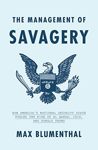 The Management of Savagery: How America's National Security State Fueled the Rise of Al Qaeda, ISIS, and Donald Trump