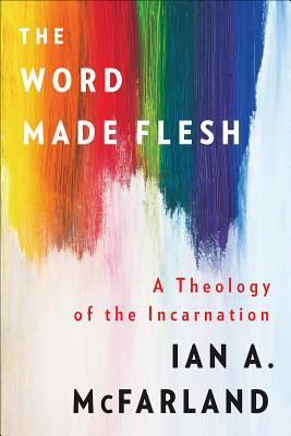 The Word Made Flesh: A Theology of the Incarnation