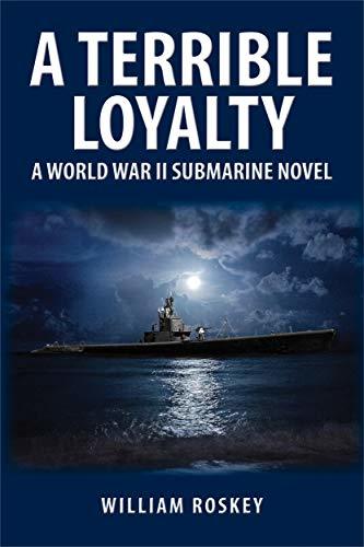 A TERRIBLE LOYALTY: A World War II Submarine Novel
