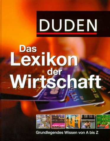 Duden - Das Lexikon der Wirtschaft: Grundlegendes Wissen von A bis Z by ...