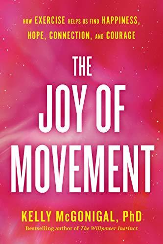 The Joy of Movement: How Exercise Helps Us Find Happiness, Hope, Connection, and Courage