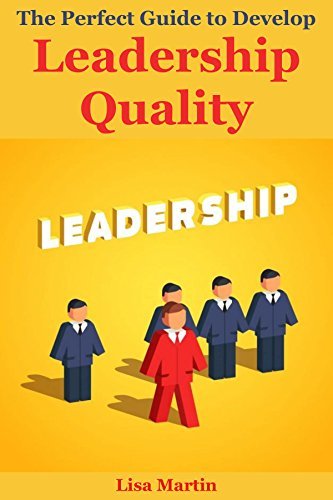 The Perfect Guide to Develop Leadership Quality by Lisa Martin | Goodreads