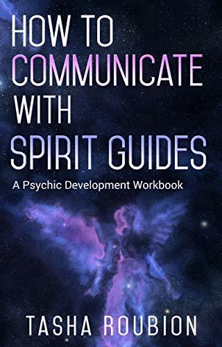 How to Communicate with Spirit Guides: A Psychic Development Workbook