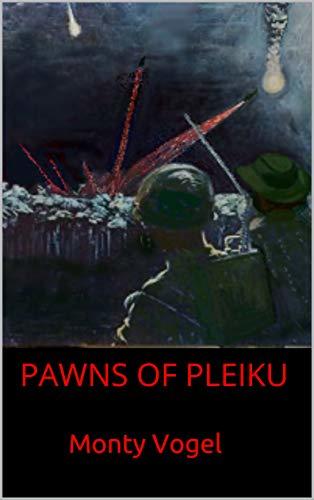 PAWNS OF PLEIKU: U.S. ARMY Advisers and Montagnard Tribesmen: A factual novel of Combat, Disease, Corruption, and Survival.