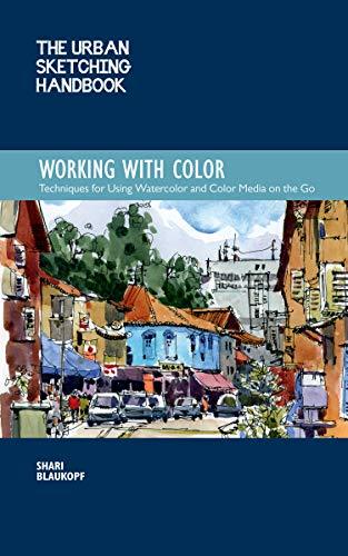 The Urban Sketching Handbook Working with Color: Techniques for Using Watercolor and Color Media on the Go