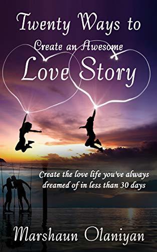 Love Creating Twenty Ways to Create an Awesome Love Story: Create the love life you ...