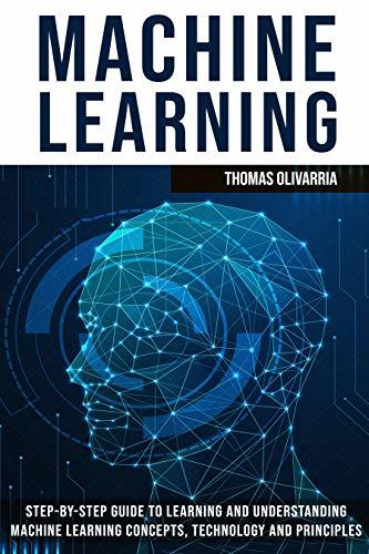 Machine Learning: Step-by-Step Guide to Learning and Understanding ...
