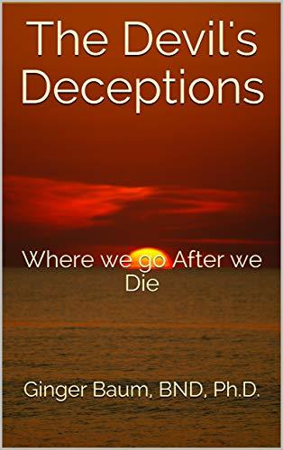 The Devil's Deceptions: Where we go After we Die cover