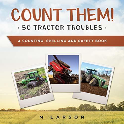 Count Them! 50 Tractor Troubles: A children's book that teaches counting to 50, spelling to 50 and safety on the farm.