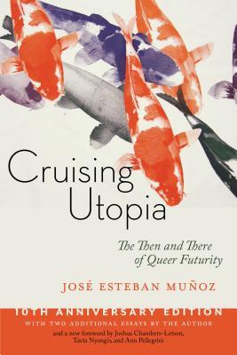 Cruising Utopia, 10th Anniversary Edition: The Then and There of Queer Futurity (Sexual Cultures, 50)