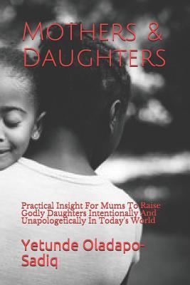 Mothers & Daughters: Practical Insight For Mums To Raise Godly
