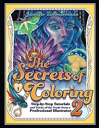 The Secrets of Coloring 2: Step-by-Step Tutorials and Tricks of the Trade from a Professional Illustrator (Volume 2)