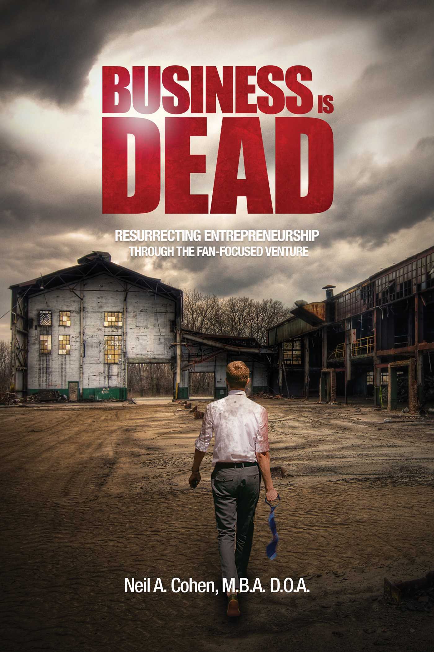 Business Is Dead: Resurrecting Entrepreneurship Through the Fan-Focused ...