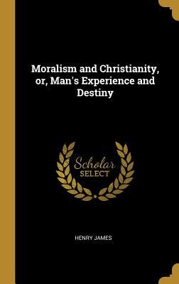 Moralism and Christianity, or, Man's Experience and Destiny book cover