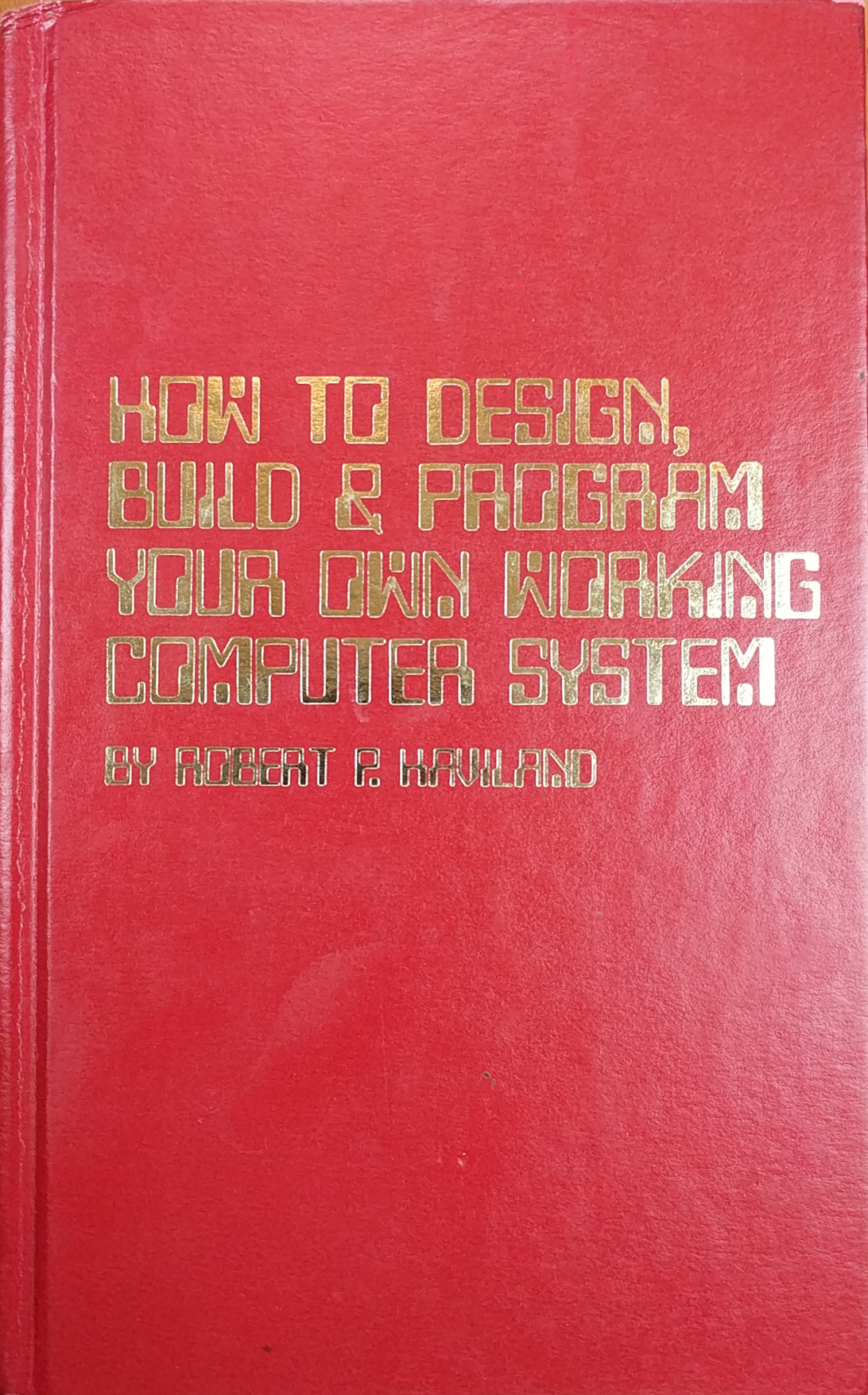 How to Design, Build, & Program Your Own Working Computer System by