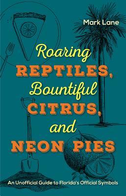 Roaring Reptiles, Bountiful Citrus, and Neon Pies: An Unofficial Guide to Florida’s Official Symbols